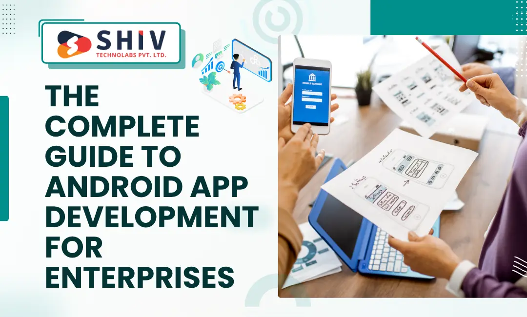 The Complete Guide to Android App Development for Enterprises